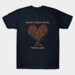 where there is coffee there is love T-Shirt